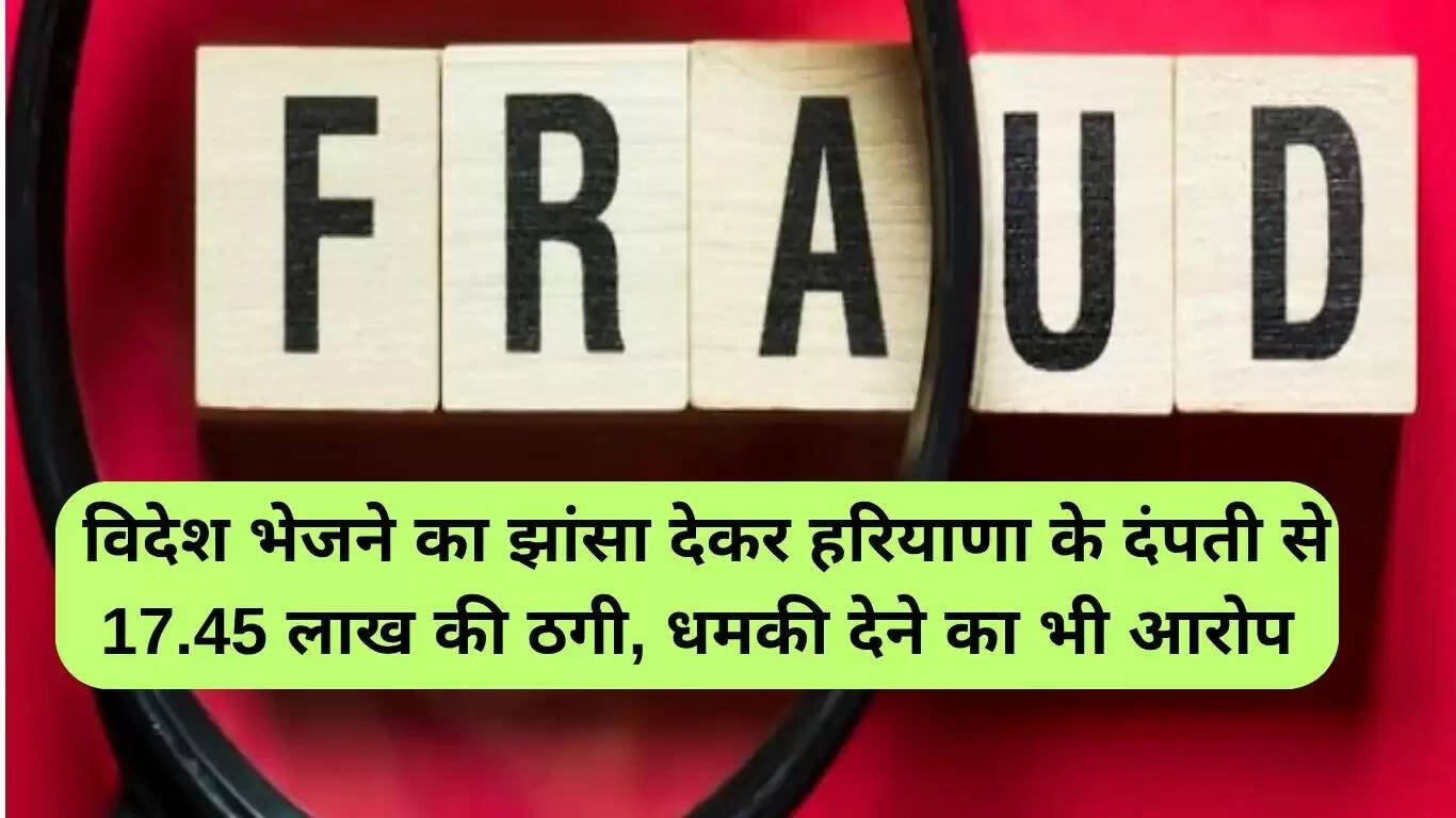 हरियाणा में दंपती के साथ विदेश भेजने के नाम पर 17.45 लाख की ठगी