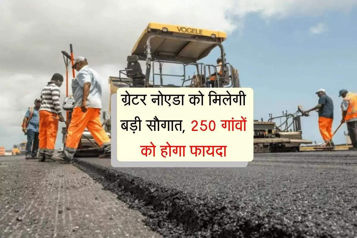 ग्रेटर नोएडा में सड़कों का चौड़ीकरण: 250 गांवों को मिलेगा लाभ