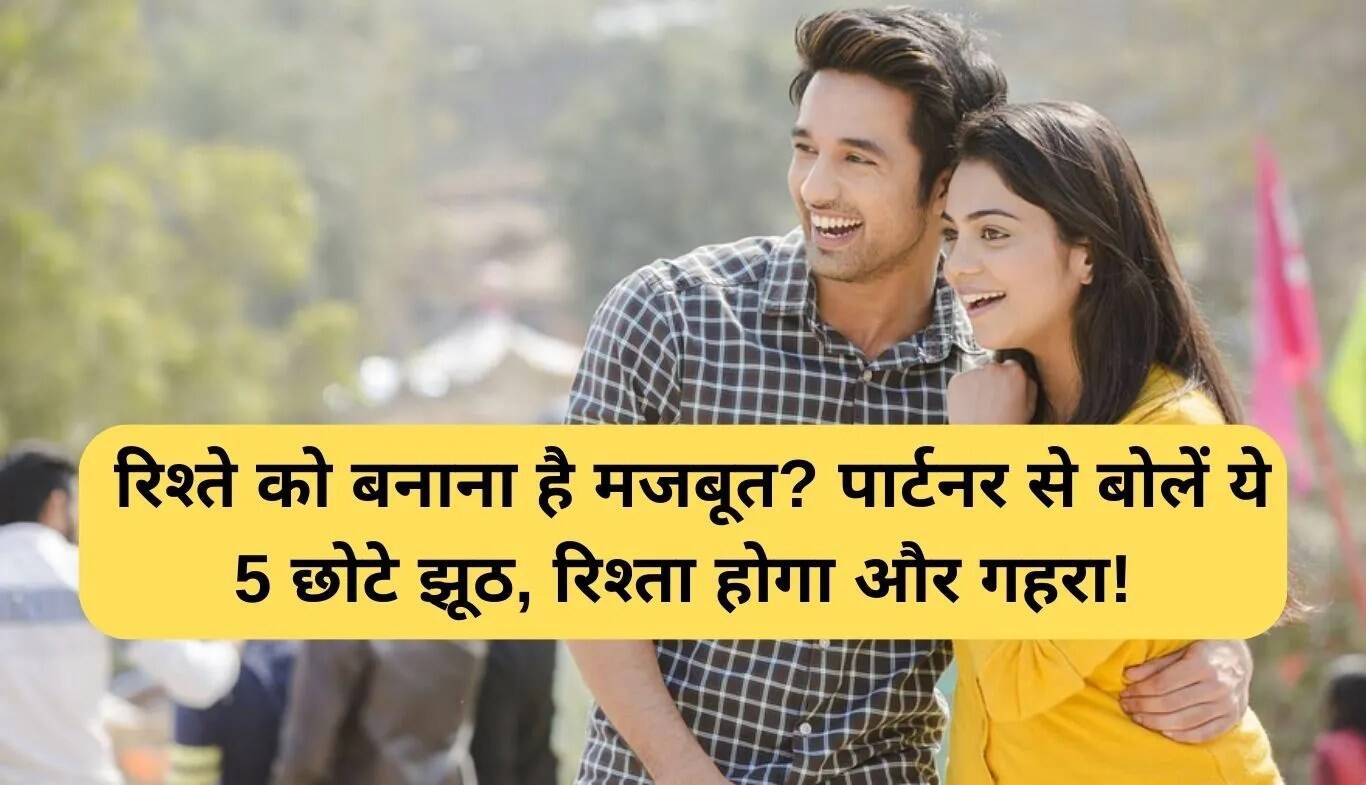 रिश्तों को मजबूत बनाने के लिए 5 छोटे झूठ जो आपके साथी को खुश करेंगे