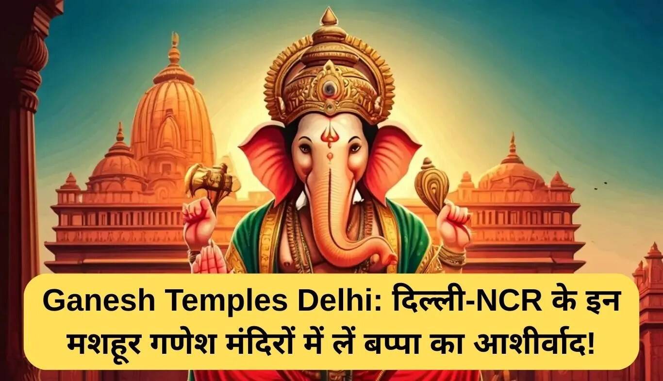 दिल्ली के प्रमुख गणेश मंदिरों में बप्पा का आशीर्वाद लें गणेश चतुर्थी पर