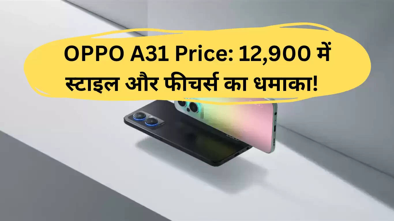 OPPO A31: बजट में स्टाइल और परफॉर्मेंस का बेहतरीन संयोजन
