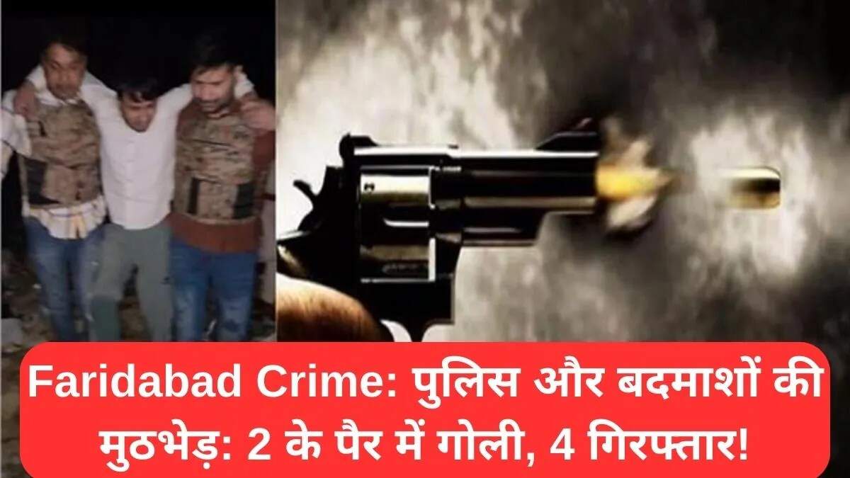 फरीदाबाद में पुलिस और बदमाशों के बीच मुठभेड़, चार गिरफ्तार