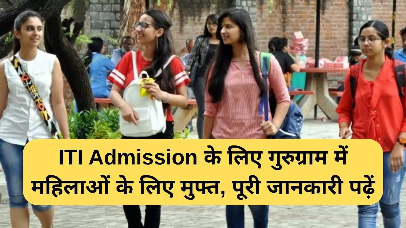 गुरुग्राम में महिलाओं के लिए आईटीआई दाखिला निःशुल्क, जानें पूरी जानकारी